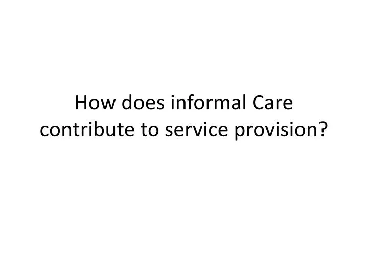how does informal care contribute to service provision