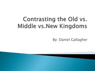 Contrasting the Old vs. Middle vs.New Kingdoms