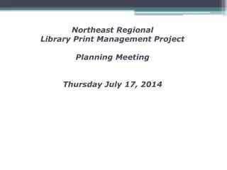 Northeast Regional Library Print Management Project Planning Meeting Thursday July 17, 2014