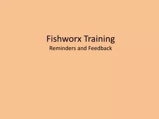 Fishworx Training Reminders and Feedback
