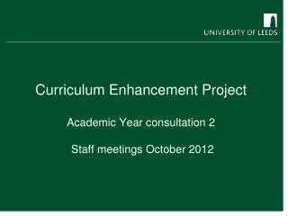 Curriculum Enhancement Project Academic Year consultation 2 Staff meetings October 2012