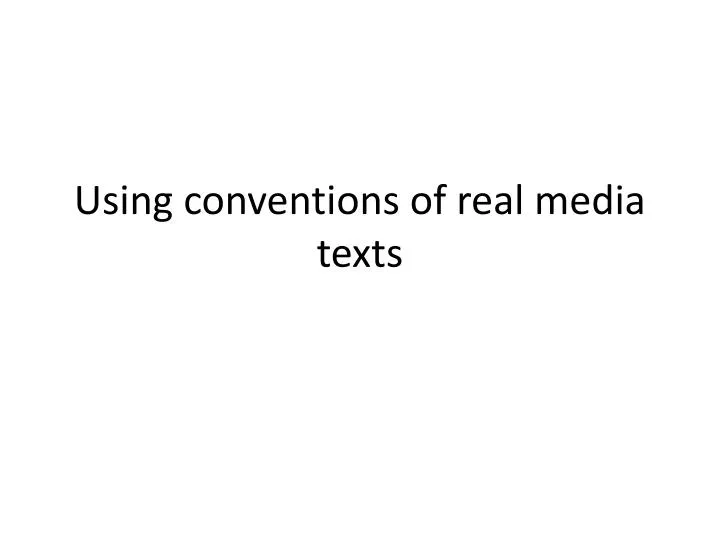 using conventions of real media texts