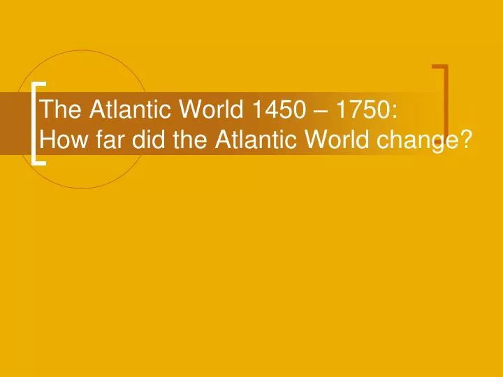 the atlantic world 1450 1750 how far did the atlantic world change