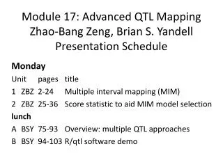 Module 17: Advanced QTL Mapping Zhao-Bang Zeng , Brian S. Yandell Presentation Schedule