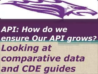 API: How do we ensure Our API grows ? Looking at comparative data and CDE guides