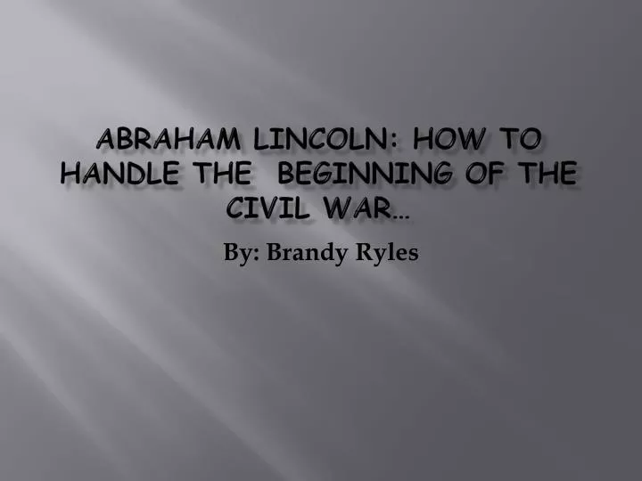 abraham lincoln how to handle the beginning of the civil war