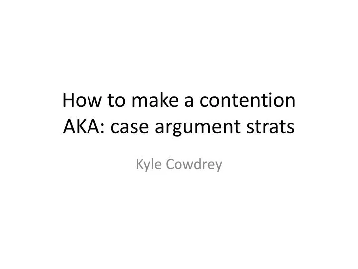 how to make a contention aka case argument strats