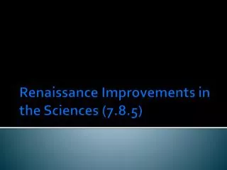 Renaissance Improvements in the Sciences (7.8.5)