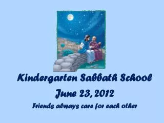 Kindergarten Sabbath School June 23 , 2012 Friends always care for each other