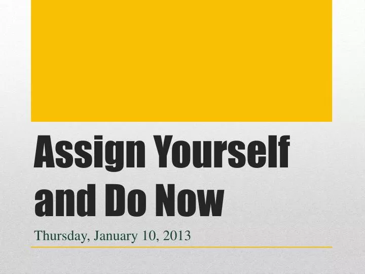 assign yourself and do now
