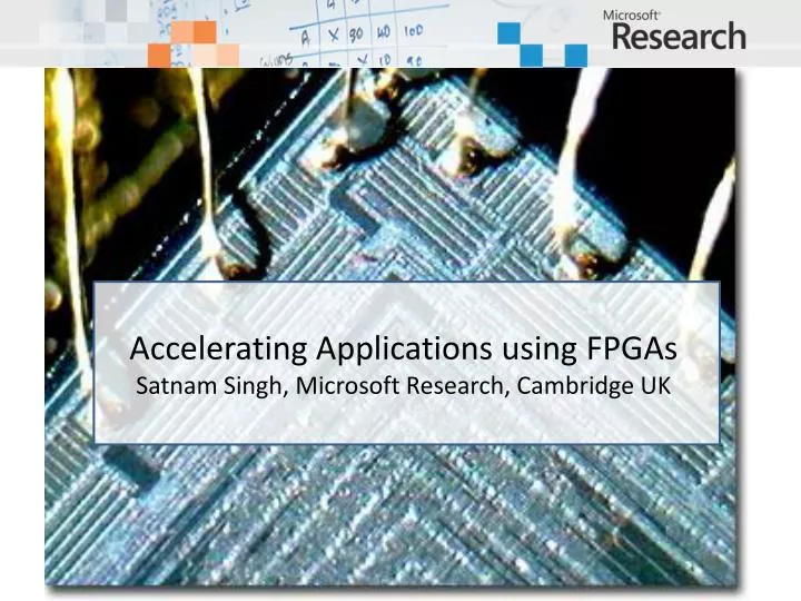 accelerating applications using fpgas satnam singh microsoft research cambridge uk