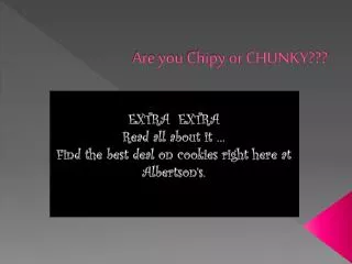 Are you Chipy or CHUNKY???