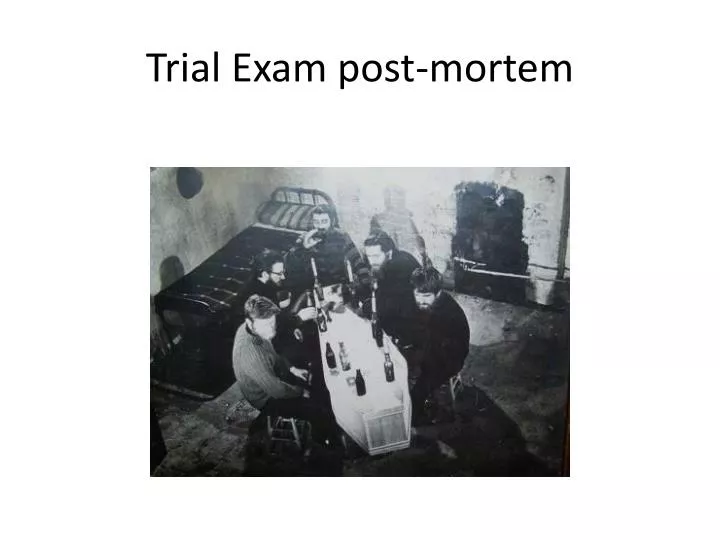 trial exam post mortem