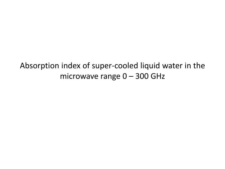 absorption index of super cooled liquid water in the microwave range 0 300 ghz