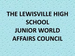 THE LEWISVILLE HIGH SCHOOL JUNIOR WORLD AFFAIRS COUNCIL