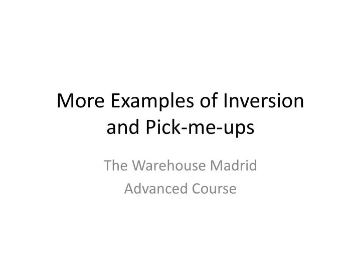 more examples of inversion and pick me ups