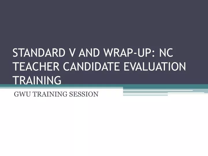 standard v and wrap up nc teacher candidate evaluation training