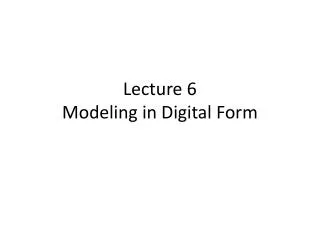 Lecture 6 Modeling in Digital Form