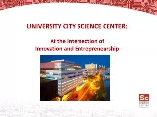 UNIVERSITY CITY SCIENCE CENTER: At the Intersection of Innovation and Entrepreneurship