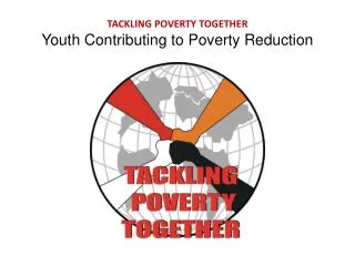 TACKLING POVERTY TOGETHER Youth Contributing to Poverty Reduction