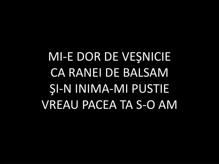 mi e dor de ve nicie ca ranei de balsam i n inima mi pustie vreau pacea ta s o am