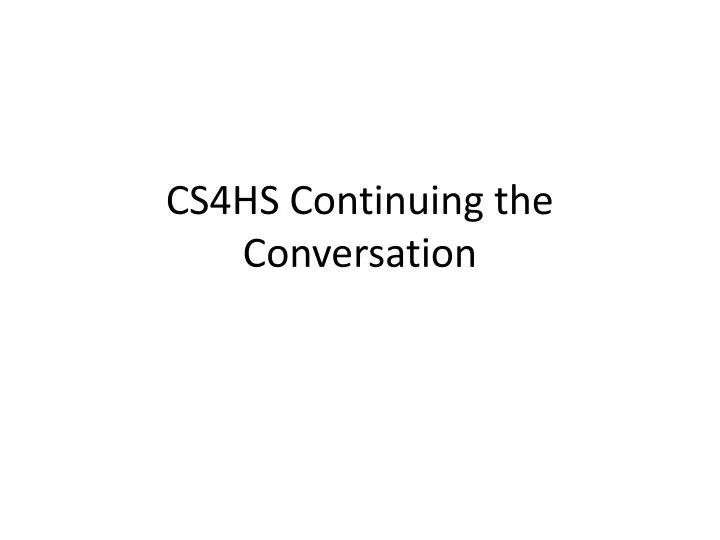 cs4hs continuing the conversation