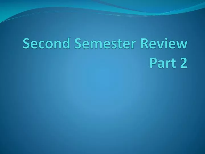 second semester review part 2