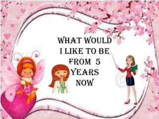 What would I like to be from 5 years now