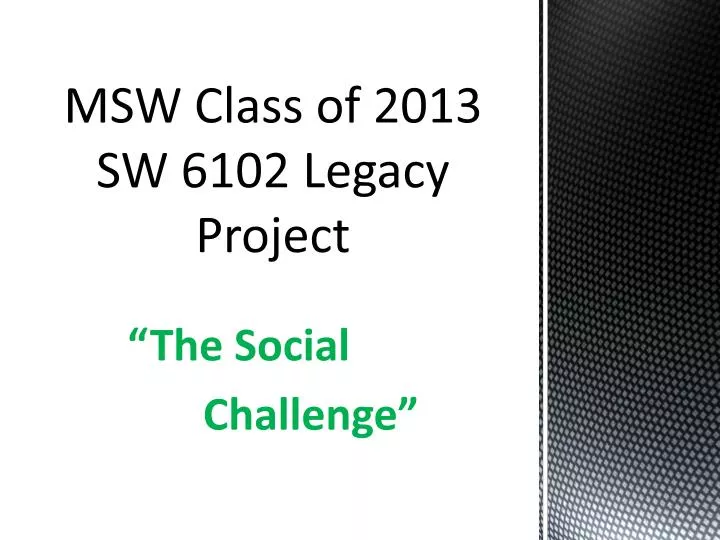msw class of 2013 sw 6102 legacy project