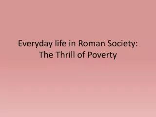 Everyday life in Roman Society: The Thrill of Poverty