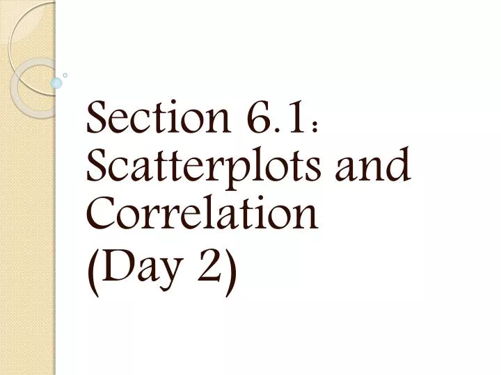section 6 1 scatterplots and correlation day 2