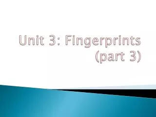 Unit 3: Fingerprints ( part 3)