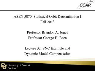 ASEN 5070: Statistical Orbit Determination I Fall 2013 Professor Brandon A. Jones