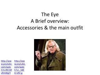 The Eye A Brief overview: Accessories &amp; the main outfit