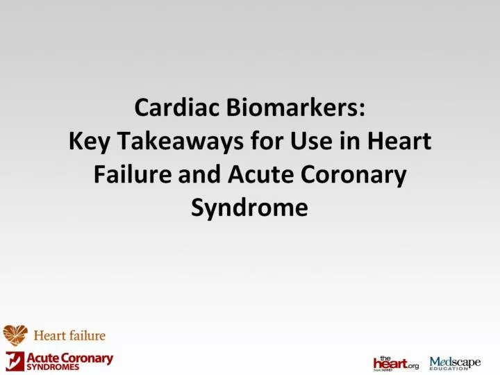 cardiac biomarkers key takeaways for use in heart failure and acute coronary syndrome