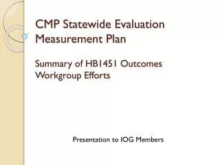CMP Statewide Evaluation Measurement Plan Summary of HB1451 Outcomes Workgroup Efforts