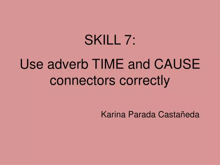 use adverb time and cause connectors correctly