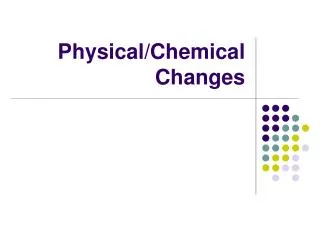 Physical/Chemical Changes