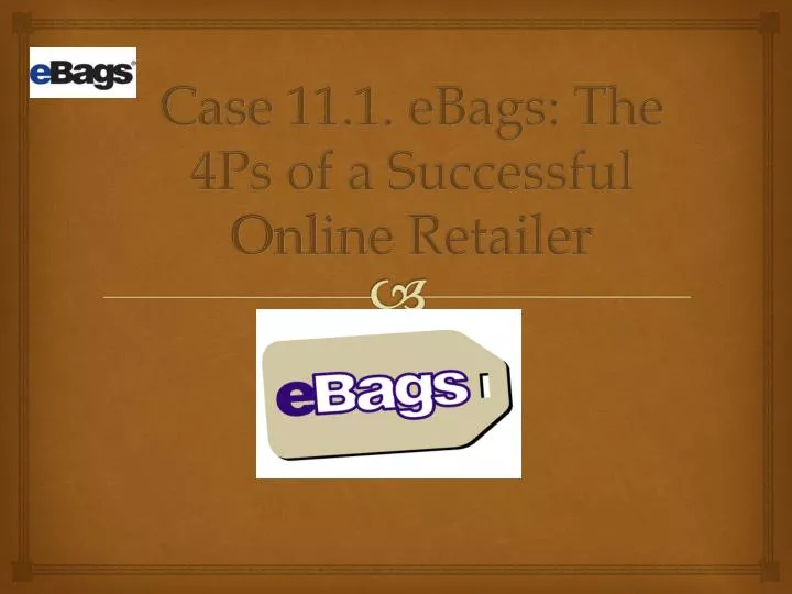 case 11 1 ebags the 4ps of a successful online retailer