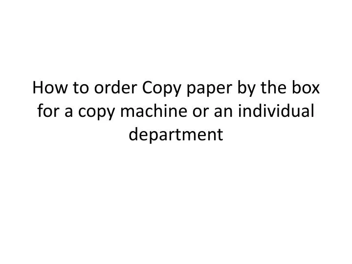 how to order copy paper by the box for a copy machine or an individual department