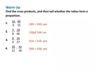 Warm Up Find the cross products, and then tell whether the ratios form a proportion.