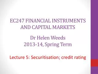 EC247 FINANCIAL INSTRUMENTS AND CAPITAL MARKETS Dr Helen Weeds 2013-14, Spring Term