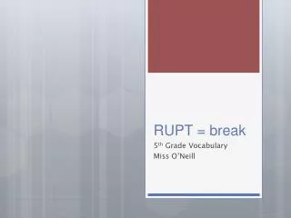 RUPT = break