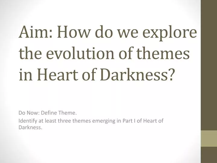 aim how do we explore the evolution of themes in heart of darkness