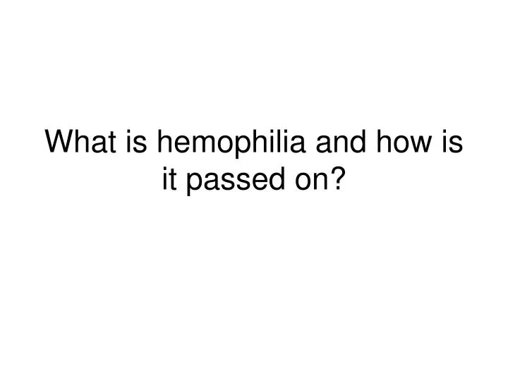 what is hemophilia and how is it passed on