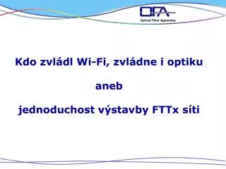 Kdo zvládl Wi - Fi , zvládne i optiku aneb jednoduchost výstavby FTTx síti