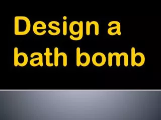 Design a bath bomb