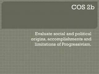 Evaluate social and political origins, accomplishments and limitations of Progressivism.