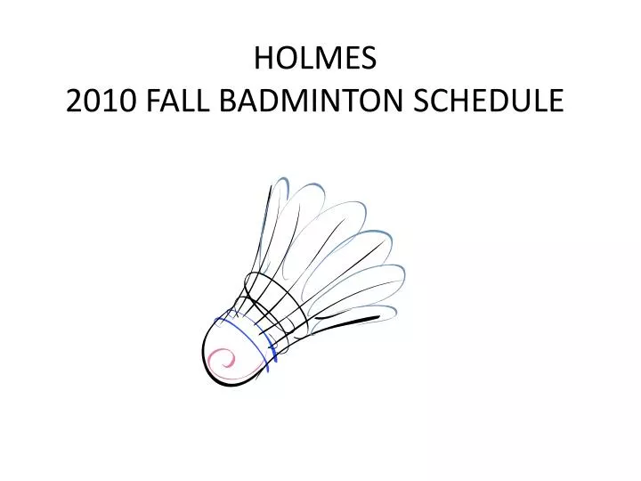 holmes 2010 fall badminton schedule