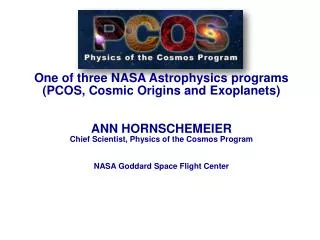 One of three NASA Astrophysics programs (PCOS, Cosmic Origins and Exoplanets ) ANN HORNSCHEMEIER